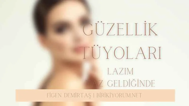 Güzellik Tüyoları Lazım Yaz Geldiğinde
