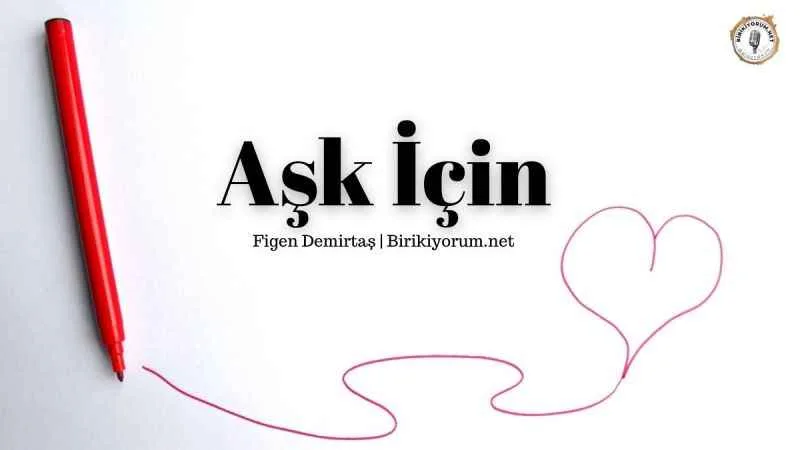 Aşk için…
