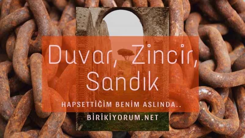 Duvar , Zincir, Sandık…. Hapsettiğim Benim Aslında…