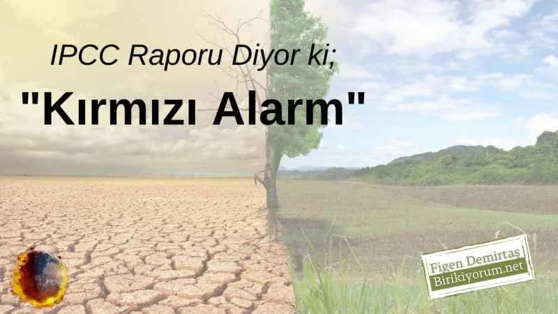 IPCC Raporu Diyor ki -Kırmızı Alarm-.