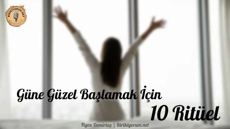 Güne Güzel Başlamak İçin 10 Ritüel