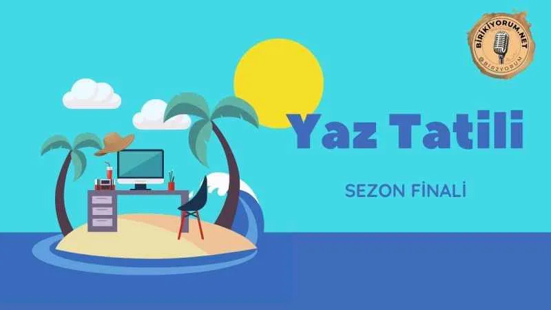 Yaz Tatili ve Sezon Finali