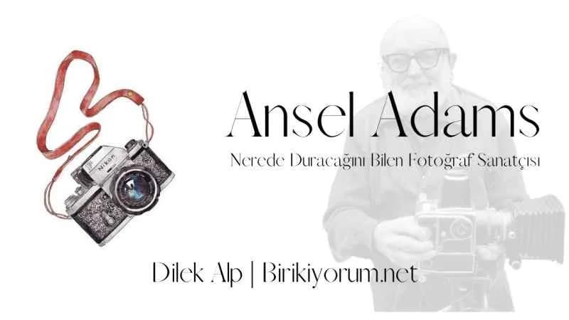 Nerede Duracağını Bilen Fotoğraf Sanatçısı, Ansel Adams