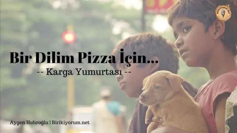 Bir dilim pizza için – Karga Yumurtası