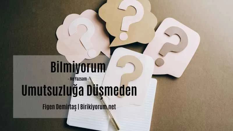 Bilmiyorum Ne Yazsam Umutsuzluğa Düşmeden