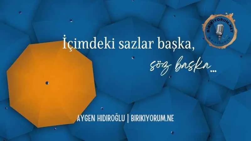 İçimdeki sazlar başka, söz başka…